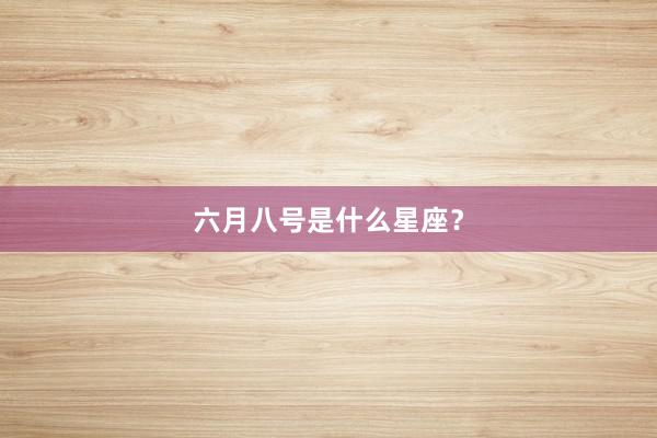 六月八号是什么星座？
