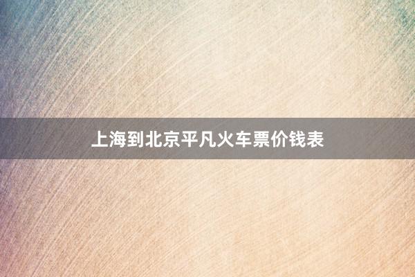 上海到北京平凡火车票价钱表